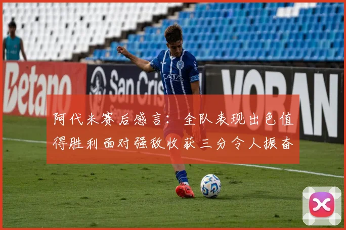 阿代米赛后感言：全队表现出色值得胜利面对强敌收获三分令人振奋
