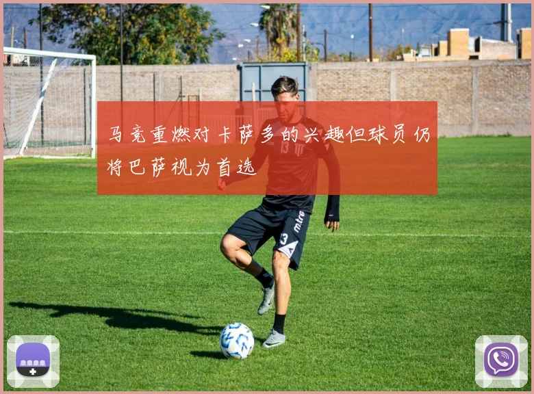 马竞重燃对卡萨多的兴趣但球员仍将巴萨视为首选